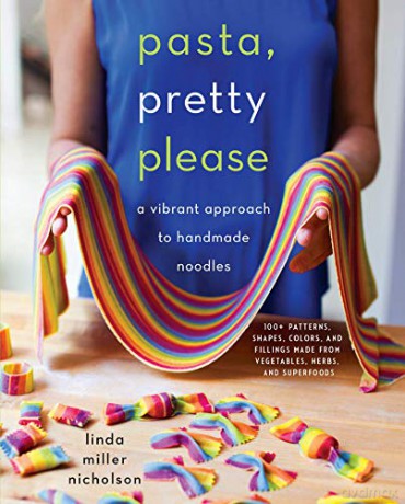 Pasta, Pretty Please: A Vibrant Approach to Handmade Noodles - Linda Miller Nicholson [KSIĄŻKA]