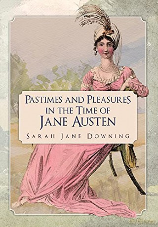 Pastimes and Pleasures in the Time of Jane Austen - Sarah Jane Downing [KSIĄŻKA]