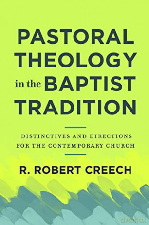 Pastoral Theology in the Baptist Tradition: Distinctives and Directions for the Contemporary Church - Creech [KSIĄŻKA]