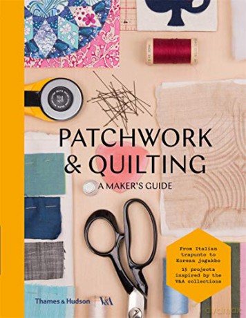 Patchwork and Quilting: A Maker's Guide - Victoria and Albert Museum [KSIĄŻKA]