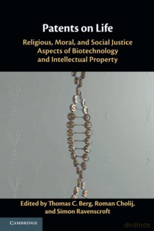 Patents on Life: Religious, Moral, and Social Justice Aspects of Biotechnology and Intellectual Property - Thomas C. Berg [KSIĄŻKA]