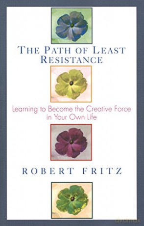 Path of Least Resistance: Learning to Become the Creative Force in Your Own Life - Robert Fritz [KSIĄŻKA]