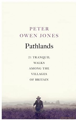 Pathlands: 21 Tranquil Walks Among the Villages of Britain - Peter Owen Jones [KSIĄŻKA]