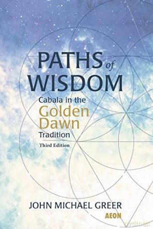 Paths of Wisdom: Cabala in the Golden Dawn Tradition: Cabala in the Golden Dawn Tradition: Third Edition - John Michael Greer [KSIĄŻKA]