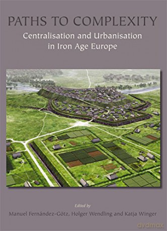 Paths to Complexity: Centralisation and Urbanisation in Iron Age Europe - Manuel Fernández-Götz [KSIĄŻKA]