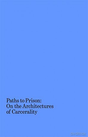 Paths to Prison - On the Architecture of Carcerality: On the Architectures of Carcerality - Isabelle Kirkham-lewitt [KSIĄŻKA]