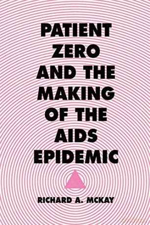 Patient Zero and the Making of the AIDS Epidemic - Richard A. McKay [KSIĄŻKA]