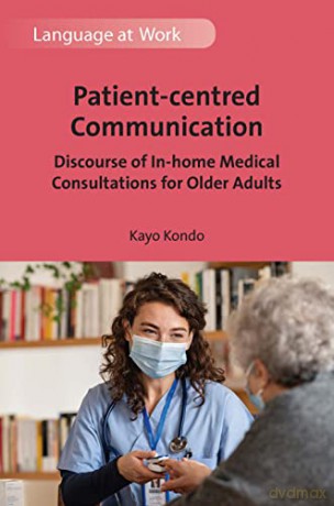 Patient-centred Communication: Discourse of In-home Medical Consultations for Older Adults: 5 (Language at Work) - Kayo Kondo [KSIĄŻKA]