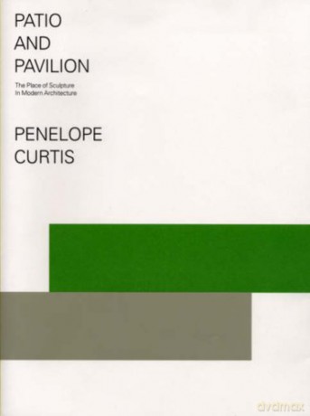 Patio and Pavilion: The Place of Sculpture in Modern Architecture - Dr. Penelope Curtis [KSIĄŻKA]
