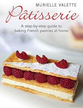 Patisserie: A Step-by-step Guide to Baking French Pastries at Home - Murielle Valette [KSIĄŻKA]