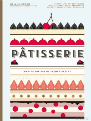 Patisserie: Master the Art of French pastry - Mélanie Dupuis [KSIĄŻKA]