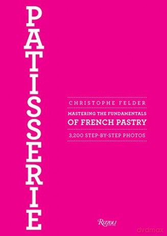 Patisserie: Mastering the Fundamentals of French Pastry: Mastering the Fundamentals of French Pastry - Updated Edition - Christophe Felder [KSIĄŻKA]