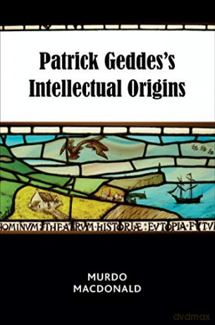 Patrick Geddes's Intellectual Origins - Murdo Macdonald [KSIĄŻKA]