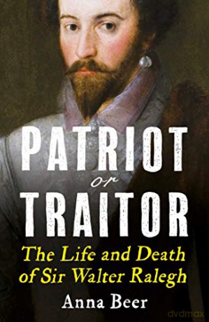 Patriot or Traitor: The Life and Death of Sir Walter Ralegh - Anna Beer [KSIĄŻKA]