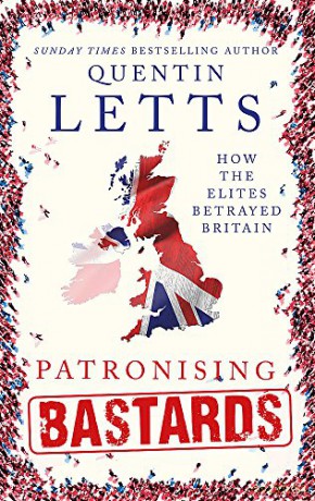 Patronising Bastards: How the Elites Betrayed Britain - Quentin Letts [KSIĄŻKA]