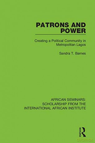 Patrons and Power: Creating a Political Community in Metropolitan Lagos (African Seminars: Scholarship from the International African Institute) - Sandra T. Barnes [KSIĄŻKA]