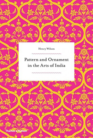 Pattern and Ornament in the Arts of India - Henry Wilson [KSIĄŻKA]