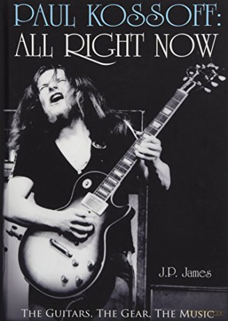 Paul Kossoff: All Right Now: The Guitars, The Gear, The Music - J. P. James [KSIĄŻKA]