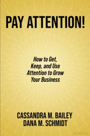 Pay Attention!: How to Get, Keep, and Use Attention to Grow Your Business - Cassandra M. Bailey [KSIĄŻKA]