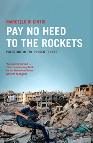 Pay No Heed to the Rockets: Palestine in the Present Tense - Marcello Di Cintio [KSIĄŻKA]