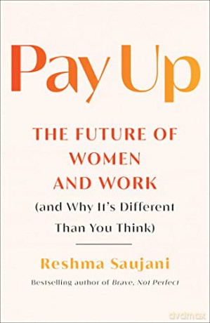 Pay Up: The Future of Women and Work (and Why It's Different Than You Think) - Reshma Saujani [KSIĄŻKA]