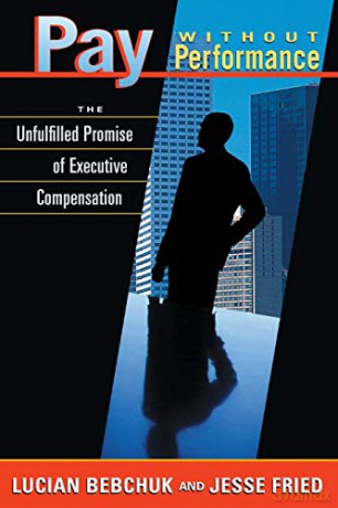 Pay without Performance: The Unfulfilled Promise of Executive Compensation - Lucian A Bebchuk [KSIĄŻKA]