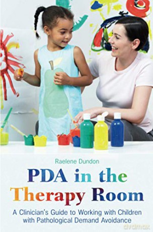 PDA in the Therapy Room: A Clinician's Guide to Working with Children with Pathological Demand Avoidance - Raelene Dundon [KSIĄŻKA]