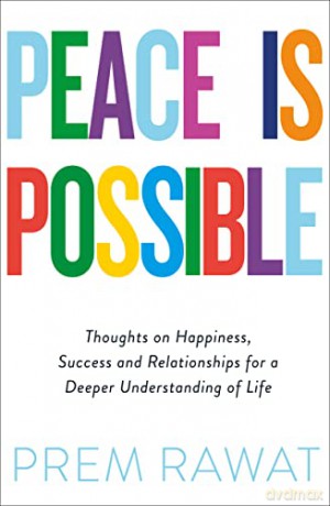 Peace Is Possible: Thoughts on happiness, success and relationships for a deeper understanding of life - Prem Rawat [KSIĄŻKA]
