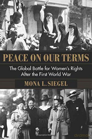 Peace on Our Terms: The Global Battle for Women's Rights After the First World War (Columbia Studies in International and Global History) - Mona L. Siegel [KSIĄŻKA]