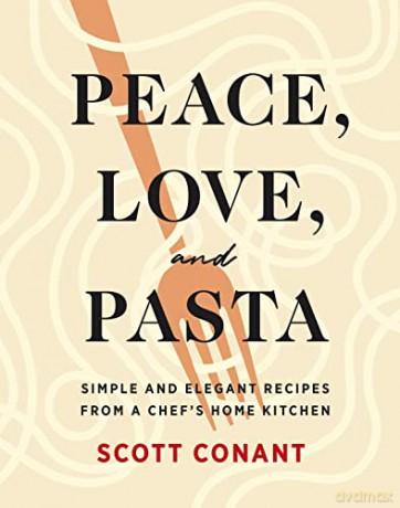 Peace, Love, and Pasta: Simple and Elegant Recipes from a Chef's Home Kitchen - Scott Conant [KSIĄŻKA]