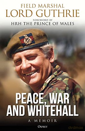 Peace, War and Whitehall: A Memoir - Field Marshal Lord Guthrie [KSIĄŻKA]