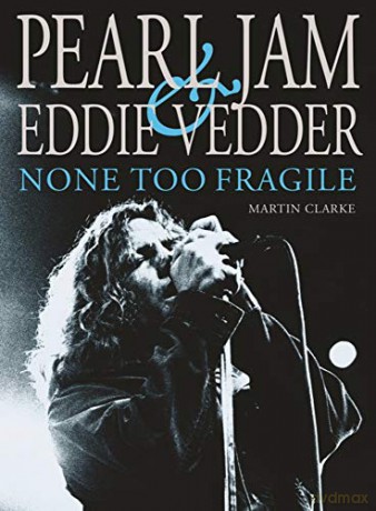 Pearl Jam & Eddie Vedder: None Too Fragile: Revised and Updated - Martin Clarke [KSIĄŻKA]