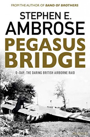 Pegasus Bridge: D-day: The Daring British Airborne Raid - Stephen E. Ambrose [KSIĄŻKA]