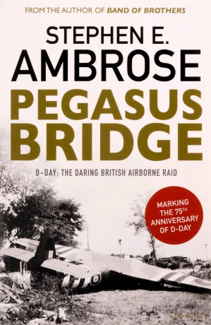 Pegasus Bridge: D-day: The Daring British Airborne Raid - Stephen E. Ambrose [KSIĄŻKA]