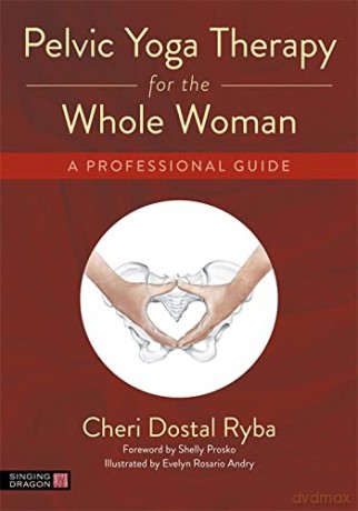 Pelvic Yoga Therapy for the Whole Woman: A Professional Guide - Cheri Dostal Ryba [KSIĄŻKA]