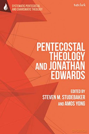 Pentecostal Theology and Jonathan Edwards (T&T Clark Systematic Pentecostal and Charismatic Theology) - Amos Yong [KSIĄŻKA]
