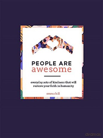People Are Awesome: A Collection of Uplifting and Inspiring Stories That Will Restore Your Faith in Humanity - Emma Hill [KSIĄŻKA]