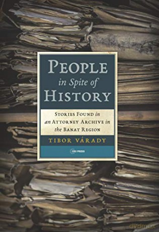 People in Spite of History: Stories Found in an Attorney Archive in the Banat Region - Tibor Várady [KSIĄŻKA]