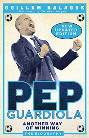 Pep Guardiola: Another Way of Winning: The Biography - Guillem Balague [KSIĄŻKA]