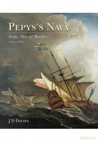 Pepys s Navy: Ships, Men and Warfare 1649-89 - J D Davies [KSIĄŻKA]