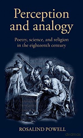 Perception and analogy: Poetry, science, and religion in the eighteenth century - Rosalind Powell [KSIĄŻKA]