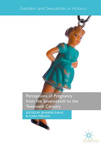 Perceptions of Pregnancy from the Seventeenth to the Twentieth Century (Genders and Sexualities in History) - Jennifer Evans [KSIĄŻKA]