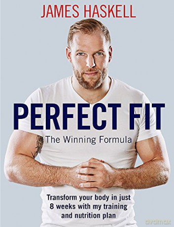 Perfect Fit: The Winning Formula: Transform your body in just 8 weeks with my training and nutrition plan - James Haskell [KSIĄŻKA]