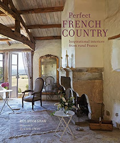Perfect French Country: Inspirational interiors from rural France - Ros Byam Shaw [KSIĄŻKA]