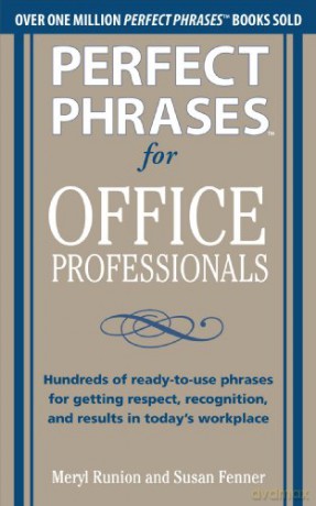 Perfect Phrases for Office Professionals: Hundreds of ready-to-use phrases for getting respect, recognition, and results in today's workplace (Perfect Phrases Series) - Meryl Runion [KSIĄŻKA]