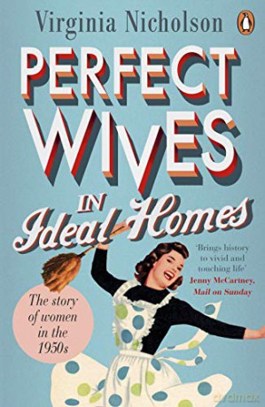 Perfect Wives in Ideal Homes: The Story of Women in the 1950s - Virginia Nicholson [KSIĄŻKA]
