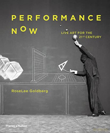 Performance Now: Live Art for the 21st Century - RoseLee Goldberg [KSIĄŻKA]