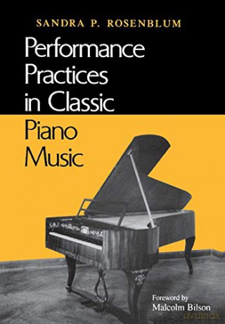 Performance Practices in Classic Piano Music: Their Principles and Applications - Sandra P. Rosenblum [KSIĄŻKA]