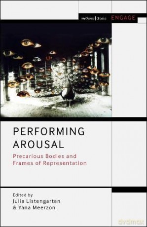 Performing Arousal: Precarious Bodies and Frames of Representation (Methuen Drama Engage) - Professor Julia Listengarten [KSIĄŻKA]