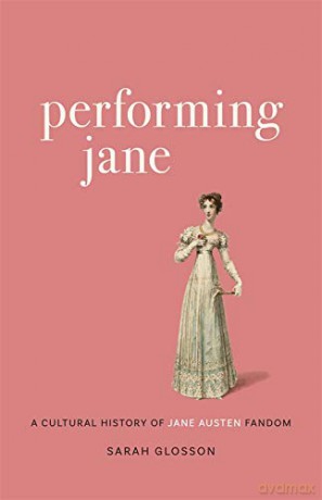 Performing Jane: A Cultural History of Jane Austen Fandom - Sarah Glosson (Author) [KSIĄŻKA]